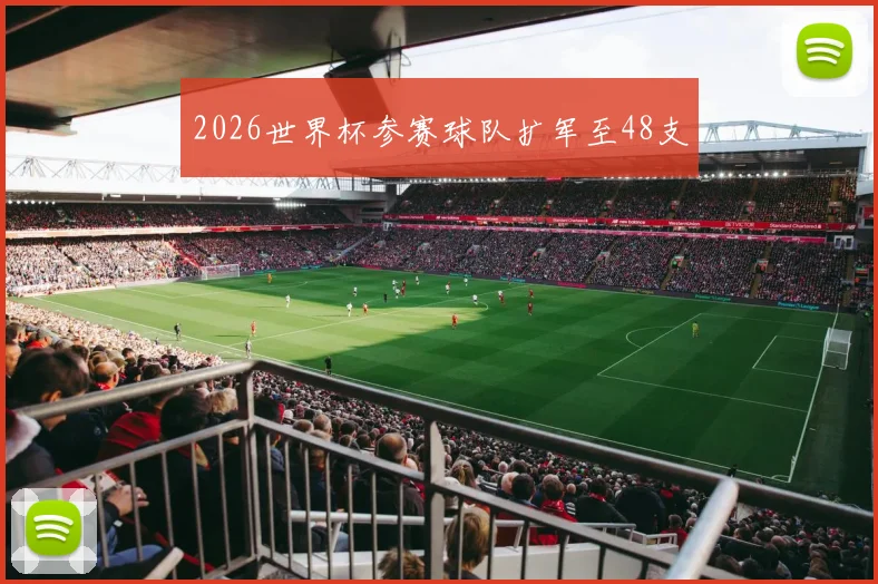 2026世界杯参赛球队扩军至48支