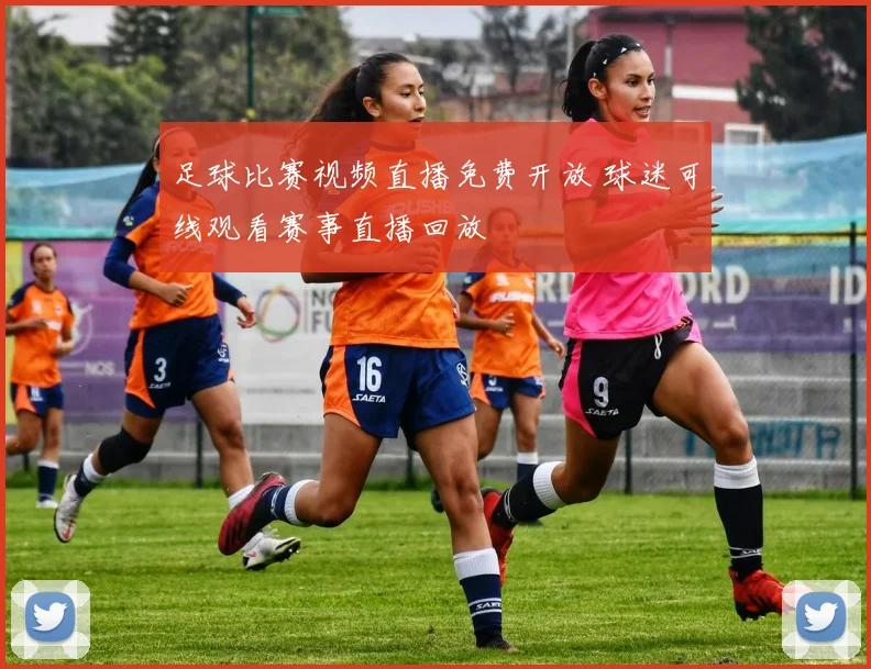 足球比赛视频直播免费开放 球迷可线观看赛事直播回放