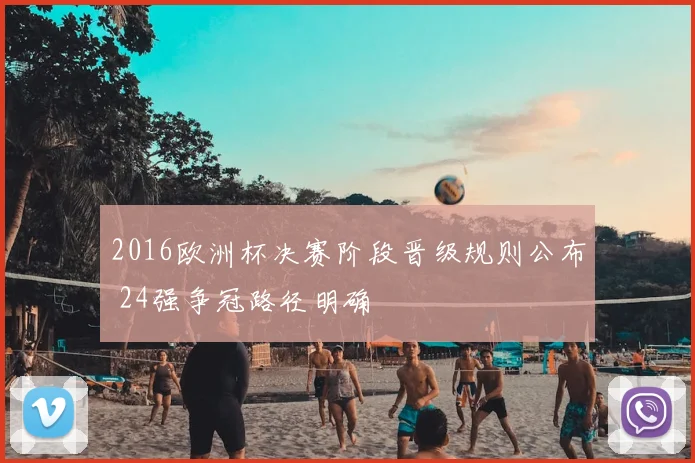 2016欧洲杯决赛阶段晋级规则公布 24强争冠路径明确