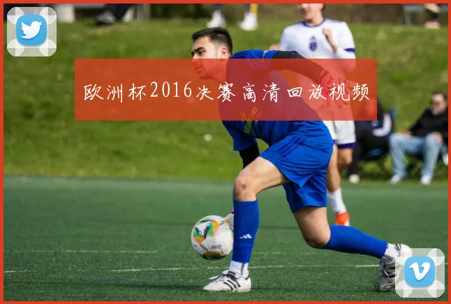 欧洲杯2016决赛高清回放视频