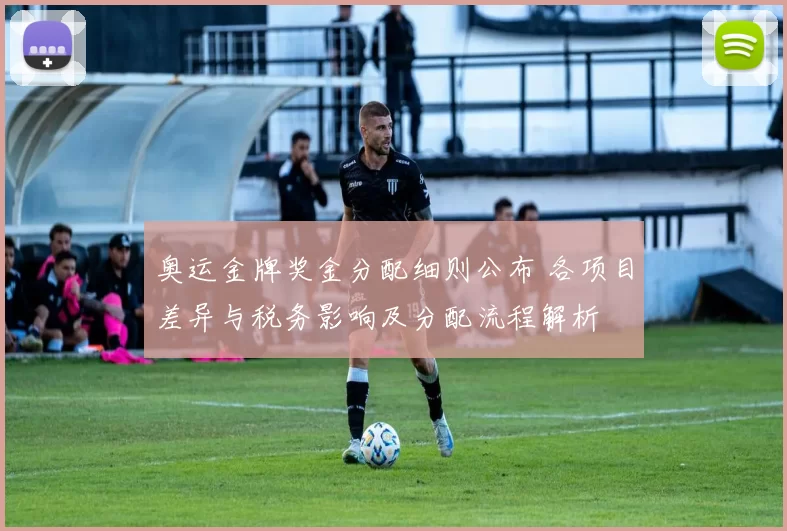 奥运金牌奖金分配细则公布 各项目差异与税务影响及分配流程解析