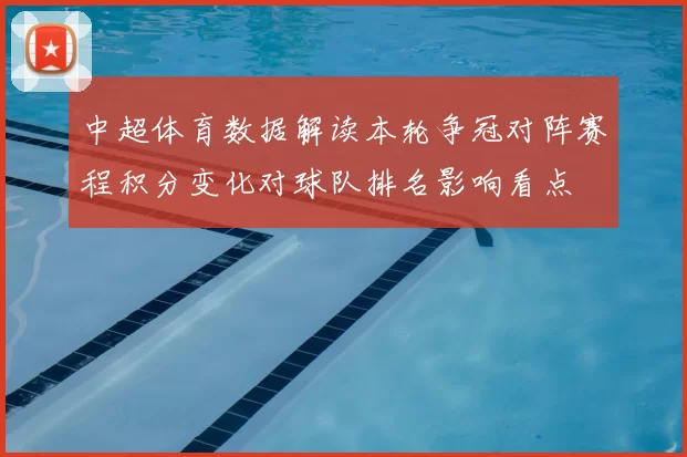 中超体育数据解读本轮争冠对阵赛程积分变化对球队排名影响看点