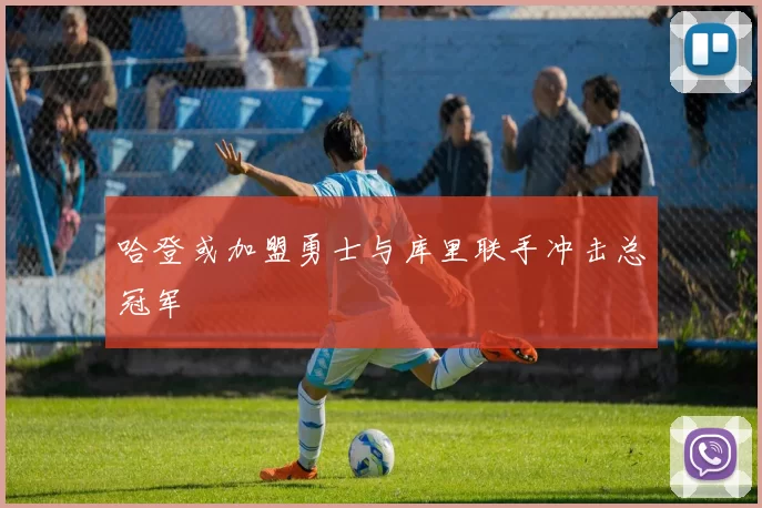 哈登或加盟勇士与库里联手冲击总冠军