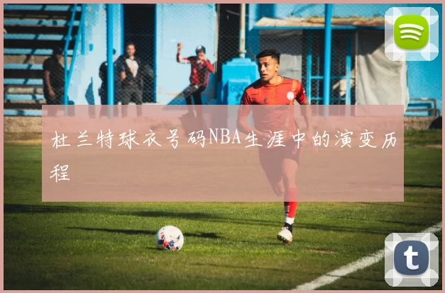 杜兰特球衣号码NBA生涯中的演变历程